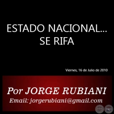 ESTADO NACIONAL... SE RIFA - Por JORGE RUBIANI - Viernes, 16 de Julio de 2010